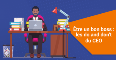 Être un bon boss : les do and don't du CEO