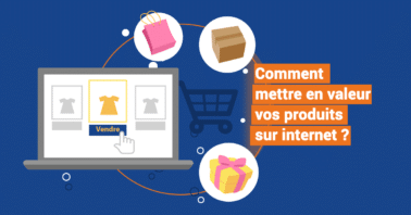 Comment mettre en valeur vos produits sur internet ?