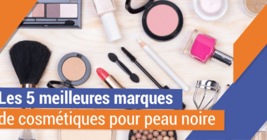 Les 5 meilleures marques de cosmétiques pour peau noire
